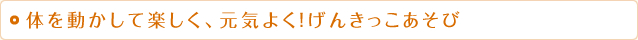 体を動かして楽しく、元気よく!げんきっこあそび