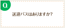 送迎バスはありますか？