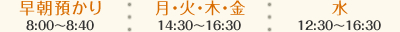 早朝預かり8:00〜8:40　月・火・木・金14:30〜16:30　水12:30〜16:30