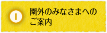 園外のみなさまへのご案内